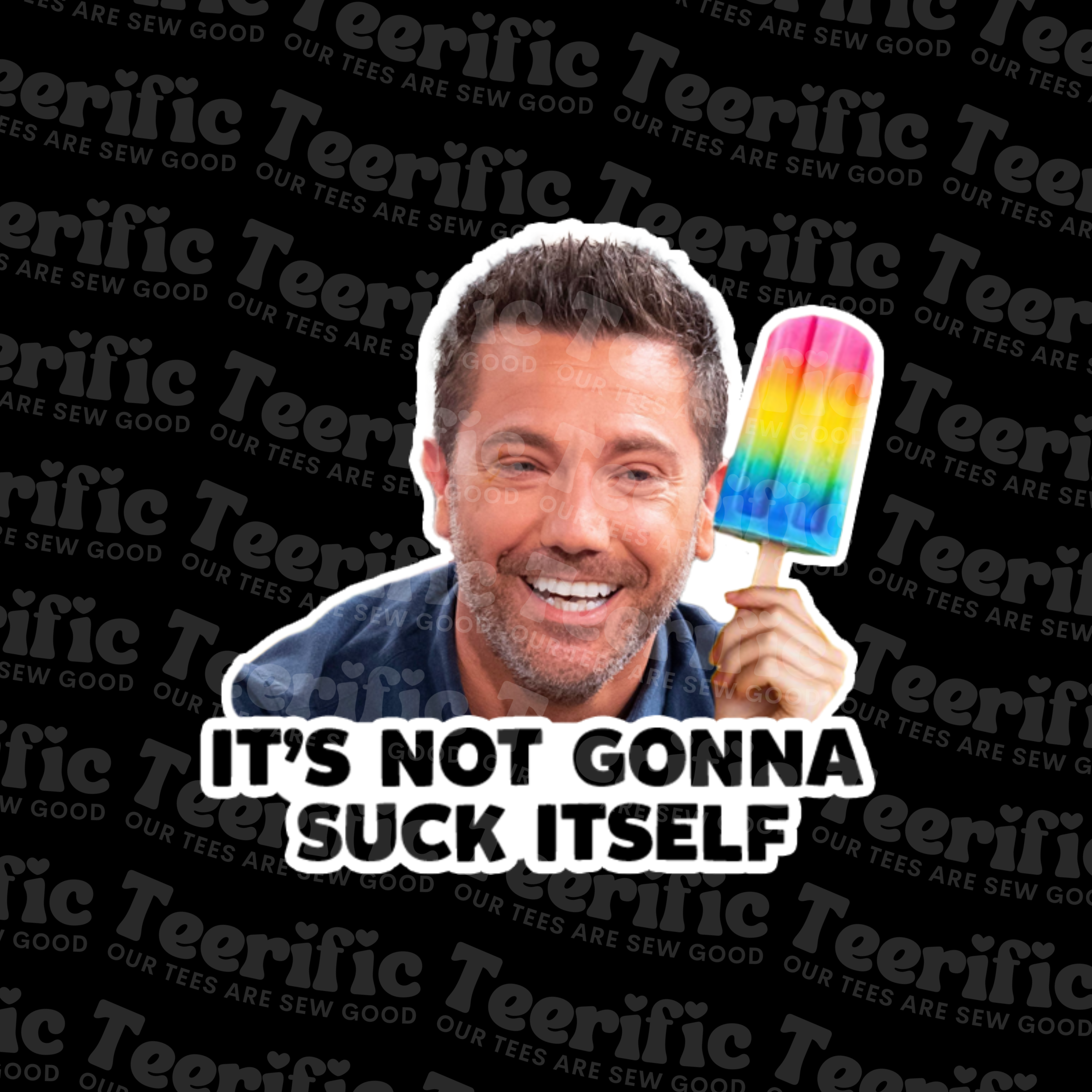 IT'S NOT GOING TO SUCK ITSELF