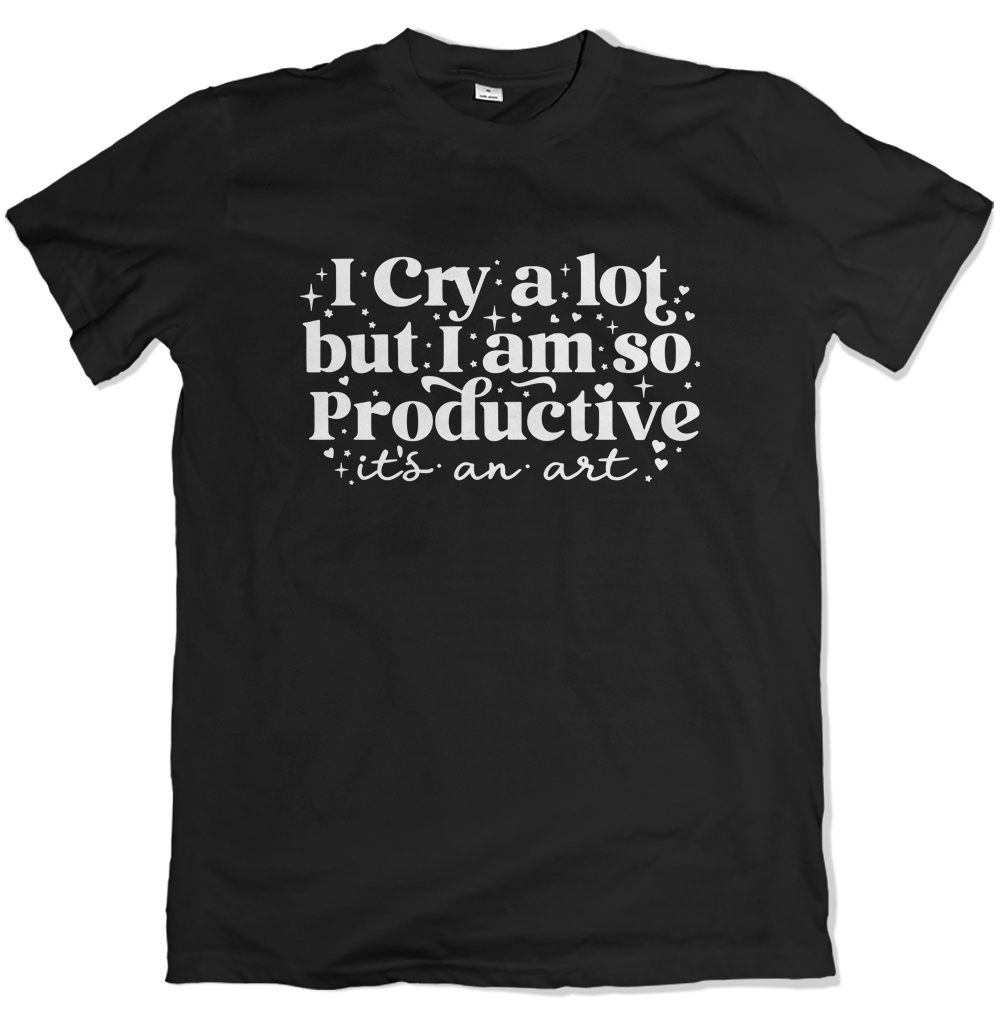 I Cry A Lot But I Am So Productive It's An Art T Shirt